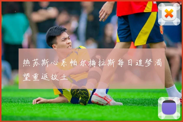 热苏斯心系帕尔梅拉斯每日追梦渴望重返故土