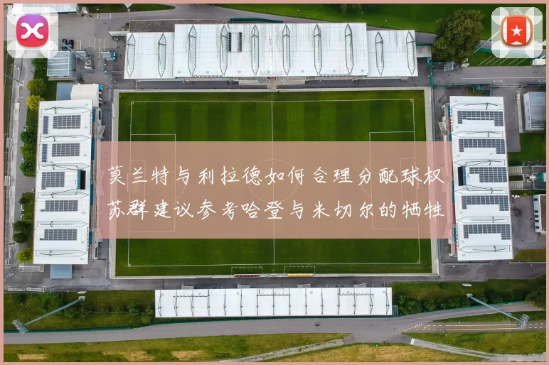 莫兰特与利拉德如何合理分配球权苏群建议参考哈登与米切尔的牺牲精神