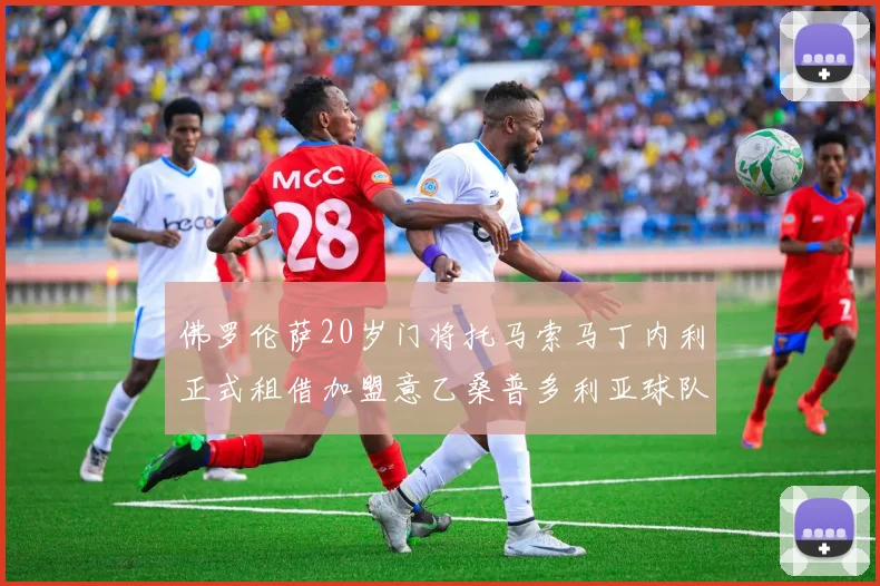 佛罗伦萨20岁门将托马索马丁内利正式租借加盟意乙桑普多利亚球队